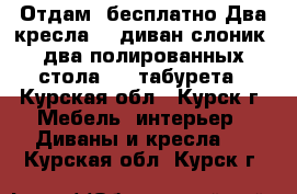 Отдам  бесплатно:Два кресла , ,диван-слоник, два полированных стола , 2 табурета - Курская обл., Курск г. Мебель, интерьер » Диваны и кресла   . Курская обл.,Курск г.